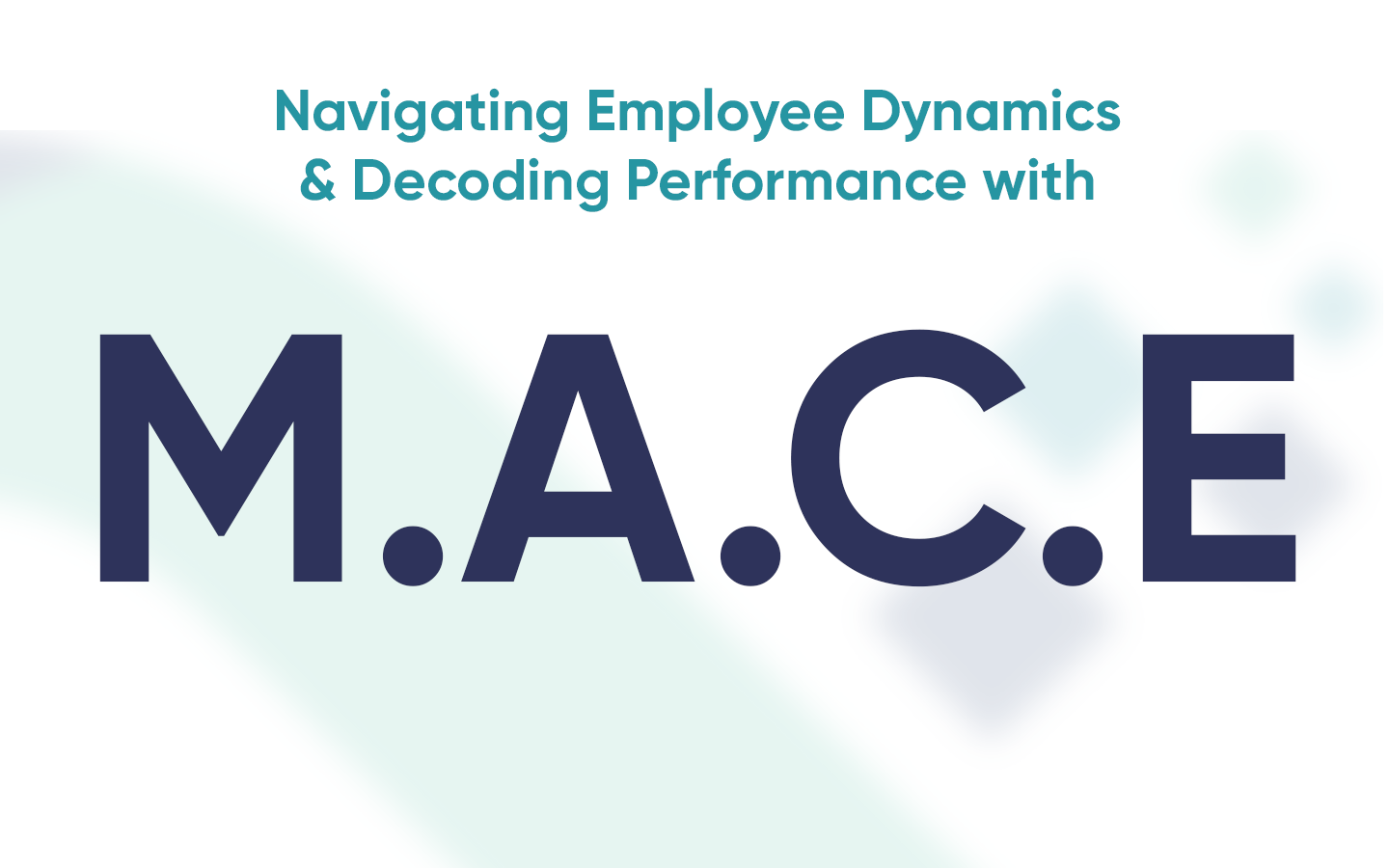 Navigating Employee Dynamics & Decoding Performance with M.A.C.E: A Leadership Tool